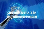 ai量角度 探讨人工智能在角度测量中的应用