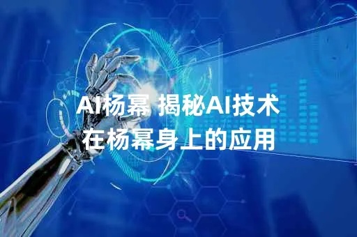 AI杨幂 了解AI技术在杨幂事业中的应用